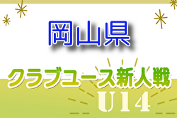 2024年度 第28回岡山県クラブユースサッカー新人大会（U-14新人戦）中国大会代表チーム決定！情報ありがとうございました！