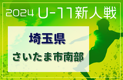 2024年度 第19回埼玉県4種新人戦 U-11 さいたま市南部地区 南部地区(県南)大会出場5チーム決定！情報ありがとうございます　引き続き 代表決定戦あと1試合、尾間木 vs 南浦和はじめ未判明結果情報お待ちしています