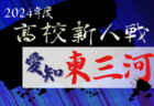 2024年度 愛知県高校新人体育大会サッカー競技 名南予選  熱田､中京大中京､名経大高蔵､中部大第一､東海学園､同朋が県大会出場決定！情報提供ありがとうございます！
