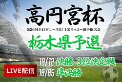 【10/5.12ライブ配信 】高円宮杯 JFA 第36回全日本U-15サッカー選手権大会 栃木県大会 準決勝、3位決定戦、決勝戦