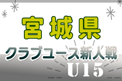 2024年度 第32回宮城県クラブユースサッカー連盟（U-15）新人大会  優勝はフォーリクラッセ仙台！不明分の結果情報募集