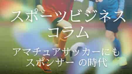 【コラム】時代が動き出した ― 中学サッカーにスポンサーの風が吹く公立中学校でも企業連携が現実に。クラブチームが次に取るべき一歩とは。