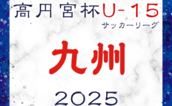 高円宮杯 JFA U-15サッカーリーグ 2025 九州  第10節5/3速報中！