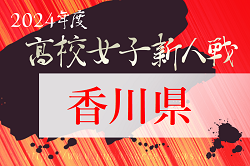 2024年度 香川県高校新人サッカー競技大会（女子）優勝は香川西！