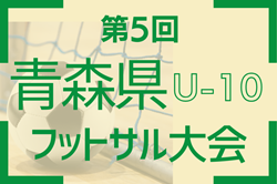 第5回青森県U10フットサル大会2024  12/15組合せ＆最終結果 情報提供お待ちしています！