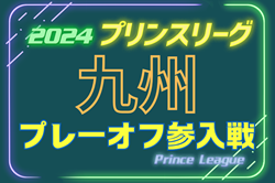 高円宮杯U-18サッカーリーグ2024 プリンスリーグ九州参入戦（佐賀県開催）柳ヶ浦・東海星翔高校が昇格決定！