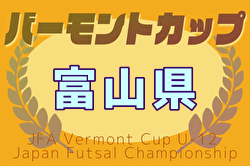 2025年度 JFAバーモントカップU-12フットサル富山県大会（兼）セルジオ杯 優勝・全国大会出場はFC CAMPIONE！