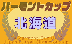 2025年度バーモントカップ第35回全日本U-12フットサル選手権 北海道大会  組合せ掲載！ 1次ラウンド6/21、決勝ラウンド6/22 結果速報！