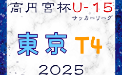 高円宮杯 JFA U-15サッカーリーグ2025東京 T4リーグ 5/3.4結果更新！5/5,6結果速報！