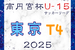 高円宮杯 JFA U-15サッカーリーグ2025東京 T4リーグ 4/29結果掲載！次回5/3～6