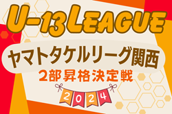 2024年度 U-13サッカーリーグ2025関西ヤマトタケルリーグ2部昇格決定戦 ウィザーズFC、伊丹FC、奈良クラブが昇格決定！