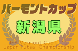 2024-2025 JFAバーモントカップ第35回全日本U-12フットサル選手権 新潟県大会  全結果掲載！優勝・全国大会出場は長岡JYFC U-12！