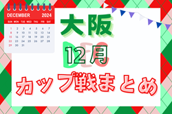 ☆第5回HIRONAGA CUP U-11 12/25開催！大会結果掲載！☆大阪府2024年12月のカップ戦情報・随時更新中