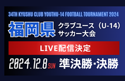 【12/8 LIVE配信】福岡県クラブユース（U-14）サッカー大会（新人戦）準決勝・決勝