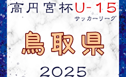 高円宮杯JFA U-15サッカーリーグ2025鳥取 5/5結果速報！
