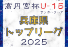 高円宮杯 JFA U-15サッカーリーグ2025兵庫県トップリーグ　1部・2部 4/26結果更新　4/27結果速報中！あと2部1試合、関西学院中 vs 神戸FC Bの情報募集