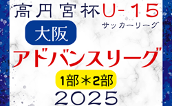 高円宮杯U15サッカーリーグ2025大阪アドバンスリーグ1部･2部 3/29.30結果速報！