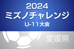 2024年度ミズノチャレンジ･U-11大会（愛媛）優勝はFC reverse！