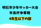 2025年度 明石市少年サッカー大会 市長杯争奪戦 6年生以下の部（兵庫） 準決勝4/13結果掲載！3位決定戦・決勝は雨天延期　延期日程の情報募集