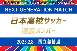 メンバー変更あり【日本高校サッカー選抜】 メンバー･スケジュール掲載！FUJIFILM SUPER CUP 2025 NEXT GENERATION MATCH 2/8&第39回デンソーカップチャレンジサッカー 静岡大会