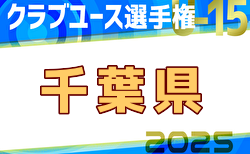 2025年度第40回日本クラブユースサッカー選手権（U-15）大会 千葉県予選  1次リーグ全試合終了、4/29までの全結果掲載！シードチーム登場、決勝トーナメント組合せ掲載、1回戦は5/3～6開催！