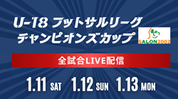 【全試合LIVE配信のお知らせ】第9回U-18フットサルリーグチャンピオンズカップ  1/11,12,13開催