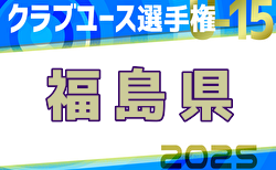 2025年度第26回福島県クラブユースサッカー選手権 U-15大会   優勝T・敗者復活T3/15,16結果掲載！決勝戦・順位決定戦3/20