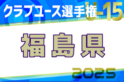 2025年度第26回福島県クラブユースサッカー選手権 U-15大会   優勝はJFAアカデミー福島！敗者復活Tの結果募集中