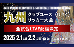【LIVE配信のお知らせ】2024年度 KYFA第34回九州クラブユースU-14サッカー大会  2/1.2開催