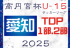 2025年度 高円宮杯 JFA U-15リーグ愛知  TOP･1部･2部  4/26 TOPリーグ結果更新！入力ありがとうございます！次回 5/3,4