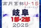 2025年度 高円宮杯 JFAU-15 サッカーリーグ2025岐阜 3部  4/12結果更新！入力ありがとうございます！次回5/17？