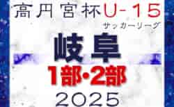 速報！2025年度 高円宮杯 JFAU-15 サッカーリーグ2025岐阜 1･2部  3/15,16結果更新！入力ありがとうございます！次回3/20,22