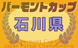 2025年度JFAバーモントカップ第35回 U-12全日本フットサル 石川県大会  3/15,16結果更新中！情報提供ありがとうございます！続報募集