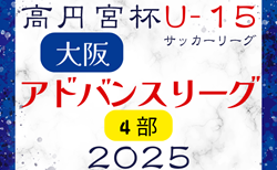 高円宮杯U15サッカーリーグ2025大阪アドバンスリーグ4部 5/3結果掲載！5/4.5結果速報！