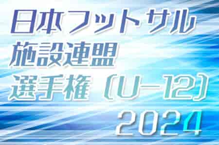 2024年度 第14回日本フットサル施設連盟選手権（U-12クラス）優勝はSJFSC PIVO！結果情報をお待ちしています