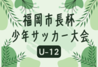 2024年度 第47回福岡市長杯サッカー大会（U-12） 決勝トーナメント 2/22結果掲載！ベスト8決定 2/23結果速報！