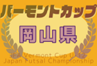 2025年度  バーモントカップ第35回全日本少年フットサル大会岡山県大会   予選ラウンド5/24、5/17結果判明分掲載！未判明結果募集！次回6/7開催！