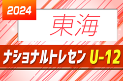 2024年度 ナショナルトレセンU-12東海  2/21～23  愛知県にて開催予定、参加メンバー情報募集！