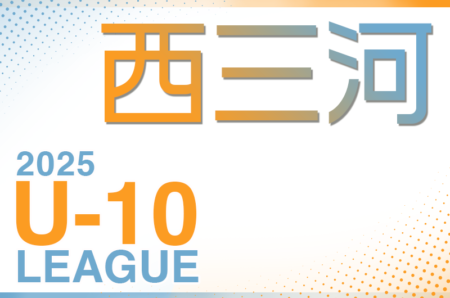 2025年度 西三河U-10リーグ（愛知）4/26,27結果更新！入力ありがとうございます！次回 5/3,4