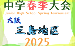 2025年度 三島地区春季サッカー大会（大阪） 4/29までの結果掲載！情報ありがとうございます！次回日程募集！