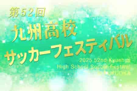 2025第52回 九州高校サッカーフェスティバル（福岡県開催）予選リーグ結果掲載！3/28順位トーナメント結果募集