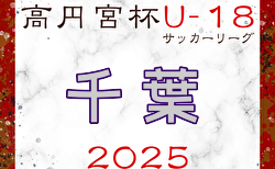 2025年度 高円宮杯JFA U-18 サッカーリーグ千葉 1部･2部 6/21結果掲載！6/22結果速報！