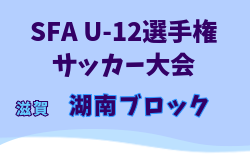 2025年度 SFA U-12選手権サッカー大会 湖南ブロック予選（滋賀県） 県大会出場6チーム決定！引き続き未判明分の情報募集