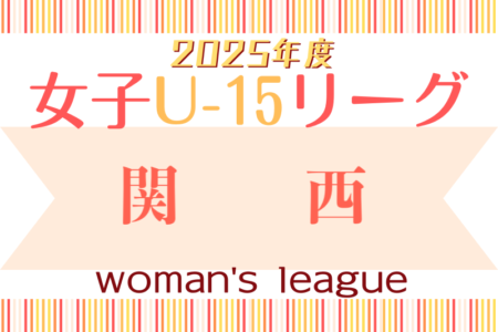 速報！JFA U-15女子サッカーリーグ2025関西 第3節4/29結果更新！第4節5/6