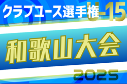 2025年度 第32回和歌山県クラブユース（U-15）サッカー選手権 予選ラウンド4/29結果掲載！ベスト6決定！決勝ラウンド5/3～　組合せ掲載