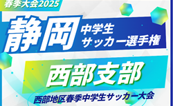 速報！2025年度 西部地区春季中学生サッカー大会 兼 静岡県中学生サッカー選手権 西部予選   ベスト4決定！5/3準々決勝結果掲載！情報提供ありがとうございます！ 準決勝･順位決定戦 5/4
