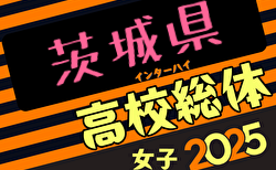 2025年度茨城県高校総体 兼 関東高校女子サッカー大会 茨城県予選会 組合せ掲載！4/25開幕、1回戦結果速報！