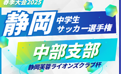 2025年度 静岡芙蓉ライオンズクラブ杯 兼 静岡県中学生選手権 中部予選 4/19までの結果掲載！情報提供ありがとうございます！引き続き開催日程・結果募集中