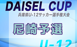 2025年度 DAISEL CUP 第58回兵庫県U-12サッカー選手権大会 尼崎予選 5/3.5結果速報！