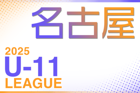 2025年度 名古屋U-11リーグ（愛知）4/26結果更新！入力ありがとうございます！次回5/3,4